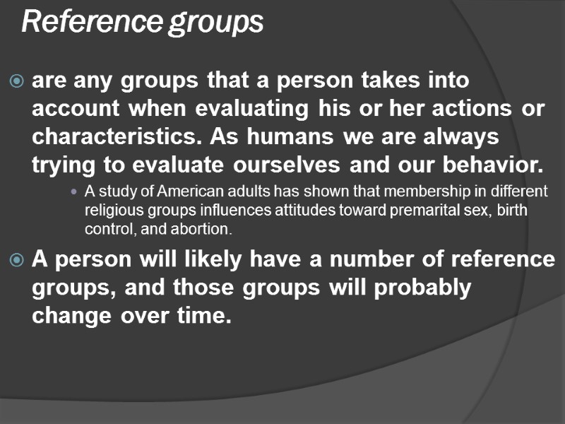 Reference groups  are any groups that a person takes into account when evaluating